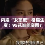 内娱“女顶流”格局生变！95花谁能突围？