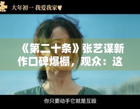《第二十条》张艺谋新作口碑爆棚,观众:这剧情太真实了 《第二十条》张艺谋新作口碑爆棚,观众:这剧情太真实了