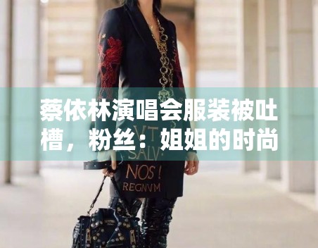 蔡依林演唱会服装被吐槽，粉丝：姐姐的时尚我们不懂！