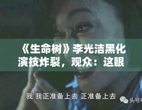 《生命树》李光洁黑化演技炸裂，观众：这眼神太绝了